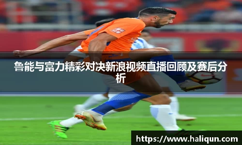 鲁能与富力精彩对决新浪视频直播回顾及赛后分析